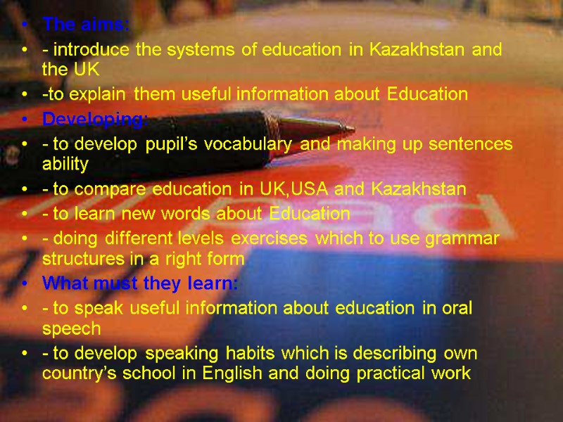 The aims: - introduce the systems of education in Kazakhstan and the UK -to